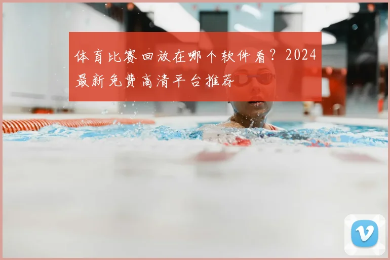 体育比赛回放在哪个软件看？2024最新免费高清平台推荐